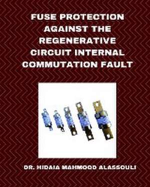 Fuse Protection against the Regenerative Circuit Internal Commutation Fault de Hidaia Mahmood Alassouli