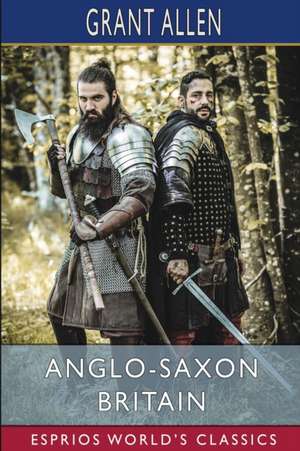 Anglo-Saxon Britain (Esprios Classics) de Grant Allen