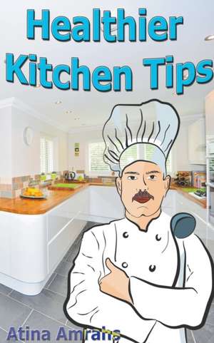 Healthier Kitchen Tips de Atina Amrahs