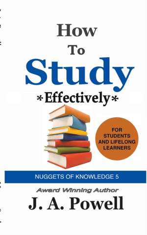 How to Study Effectively - FAST, EFFICIENT, EXAM-READY de J. A. Powell