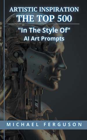 Artistic Inspiration - The Top 500 "In The Style Of" Ai Art Prompts de Michael Ferguson