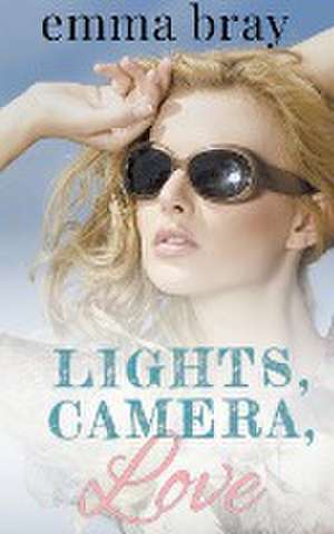 Lights, Camera, Love de Emma Bray