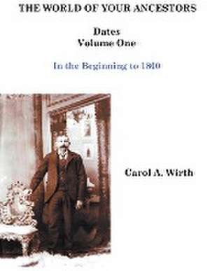 The World of Your Ancestors - Dates - In the Beginning - Volume One de Carol A. Wirth