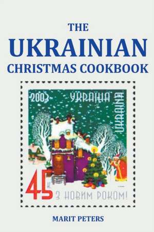 The Ukrainian Christmas Cookbook de Marit Peters