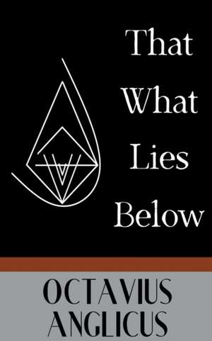 That What Lies Below de Octavius Anglicus