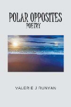 Polar Opposites Poetry de Valerie J Runyan