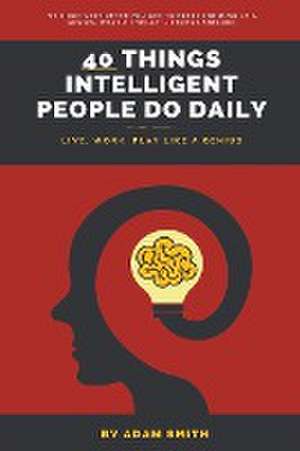 40 Things Intelligent People Do Daily de Adam Smith