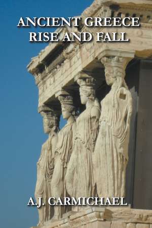 Ancient Greece, Rise and Fall de A. J. Carmichael