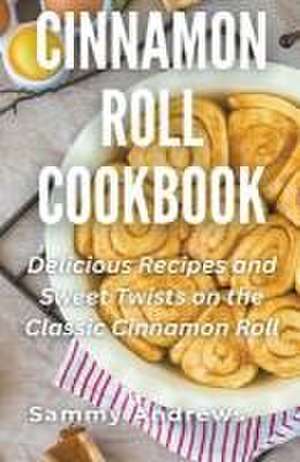 Cinnamon Roll Cookbook de Sammy Andrews