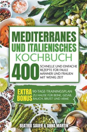 Mediterranes und Italienisches Kochbuch de Beatrix Sauer & Anna Martin