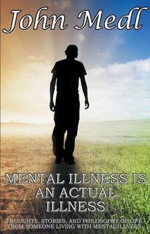 Mental Illness is An Actual Illness de John Medl