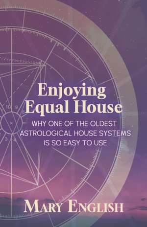 Enjoying Equal House, Why One of the Oldest Astrological House Systems is so Easy to Use de Mary English