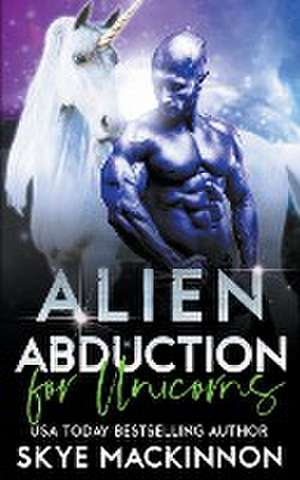 Alien Abduction for Unicorns de Skye Mackinnon