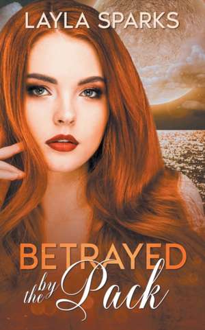 Betrayed by The Pack de Layla Sparks