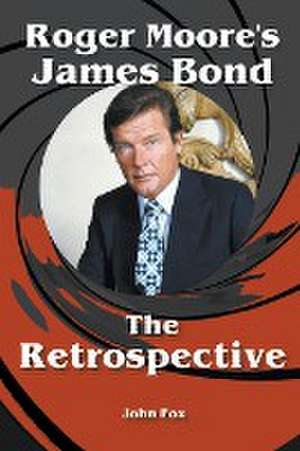 Roger Moore's James Bond - The Retrospective de John Fox