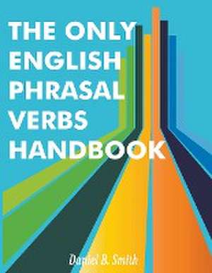 The Only English Phrasal Verbs Handbook de Daniel B. Smith