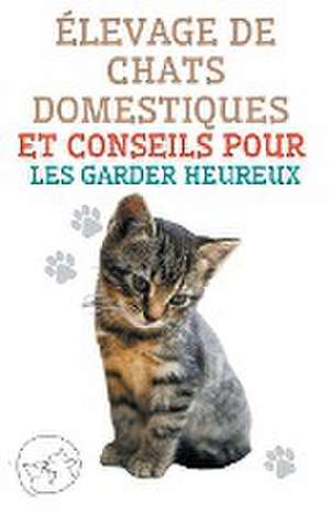 Élevage de Chats Domestiques et Conseils Pour les Garder Heureux de Edwin Pinto