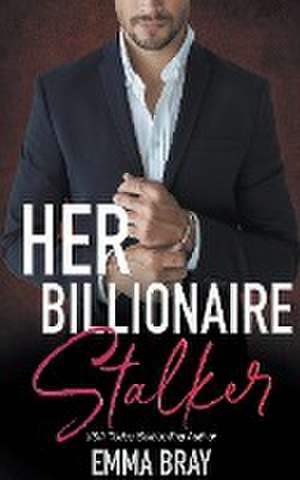 Her Billionaire Stalker de Emma Bray