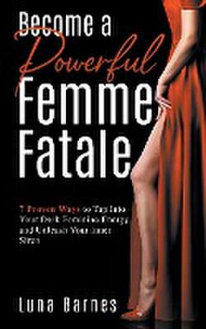 Become A Powerful Femme Fatale de Luna Barnes