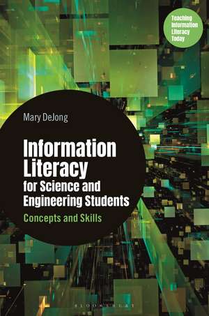 Information Literacy for Science and Engineering Students: Concepts and Skills de Mary DeJong