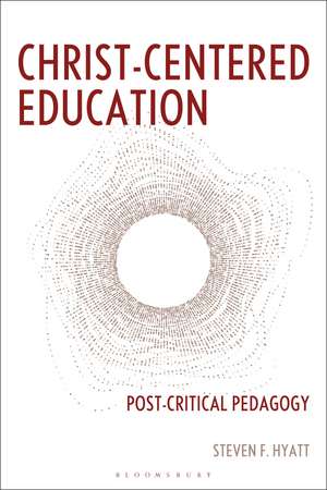 Christ-Centered Education: Post-Critical Pedagogy de Steven F. Hyatt