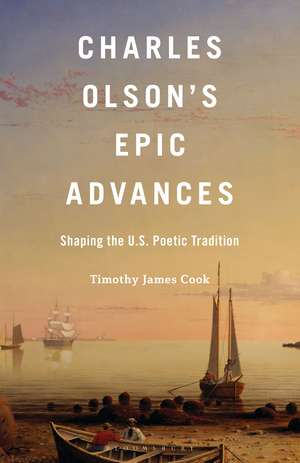 Charles Olson’s Epic Advances: Shaping the U.S. Poetic Tradition de Timothy J. Cook