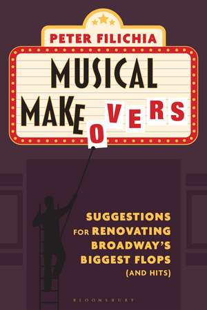 Musical Makeovers: Suggestions for Renovating Broadway’s Biggest Flops (and Hits) de Peter Filichia