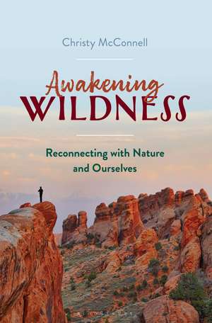 Awakening Wildness: Reconnecting with Nature and Ourselves de Dr Christy McConnell