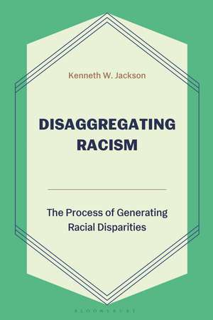 Disaggregating Racism: The Process of Generating Racial Disparities de Kenneth W. Jackson