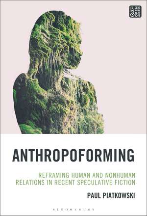 Anthropoforming: Reframing Human and Nonhuman Relations in Recent Speculative Fiction de Author Paul Piatkowski