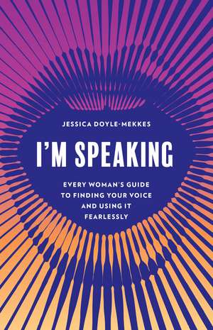 I'm Speaking: Every Woman's Guide to Finding Your Voice and Using It Fearlessly de Jessica Doyle-Mekkes