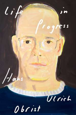 Life in Progress de Hans Ulrich Obrist
