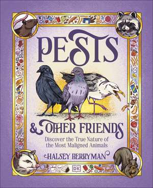 Pests & Other Friends: Discover the True Nature of the Most Maligned Animals de Halsey Berryman