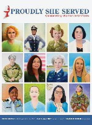 Proudly She Served: Celebrating Women in Uniform de Sarah Woodfin