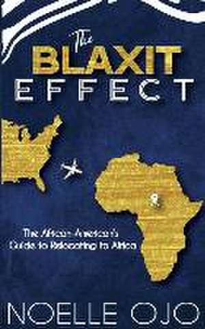 The Blaxit Effect: The African-American's Guide to Relocating to Africa de Noelle Ojo