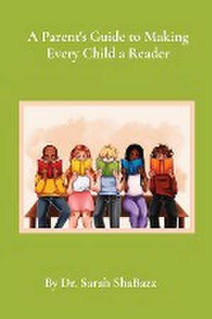 A Parent's Guide to Making Every Child a Reader de Sarah Shabazz