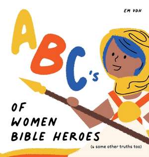 ABC's of Women Bible Heroes (& some other truths too) de Emily van den Heever