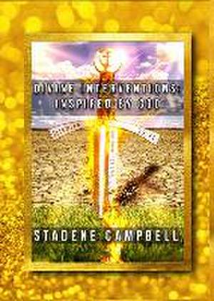 Divine Interventions: Inspired by God de Stadene Campbell