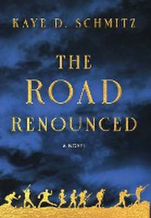 The Road Renounced de Kaye D Schmitz