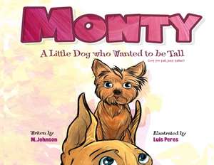 Monty - A Little Dog Who Wanted to Be Tall (not too tall, just taller) de M. Johnson