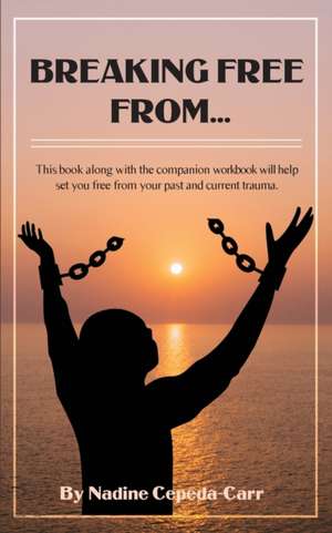 Breaking Free From... de Nadine Cepeda-Carr