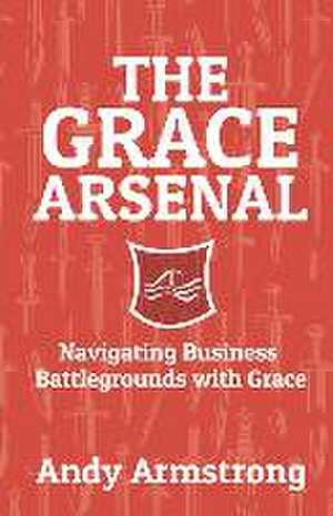 The Grace Arsenal: Navigating Business Battlegrounds with Grace de Andy Armstrong