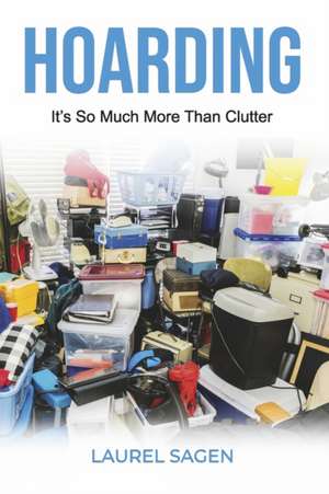 Hoarding: It's So Much More Than Clutter de Laurel Sagen