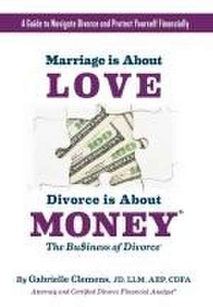 Marriage is About Love Divorce Is About Money de Gabrielle Clemens