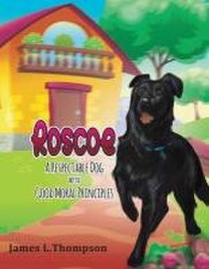 Roscoe a Respectable Dog with Good Moral Principles: A Respectable Dog With Good Moral Principles: A Respectable Dog With Good Moral Principles: A Res de James L. Thompson