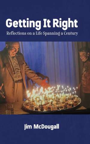 Getting It Right: Reflections on a Life Spanning a Century de Jim McDougall