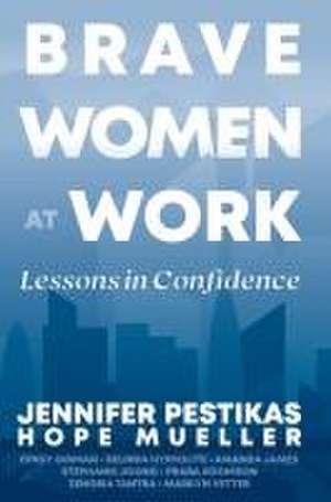 Brave Women at Work: Lessons in Confidence de Jennifer Pestikas