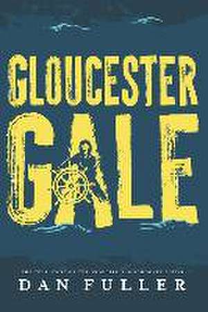 Gloucester Gale: The True Story of the Swordfishing Schooner Dorcas de Dan Fuller