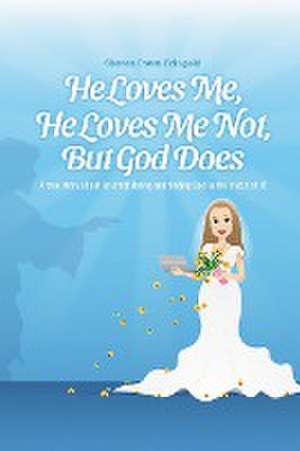 He Loves Me, He Loves Me Not, But God Does de Sharon Dawn Feingold