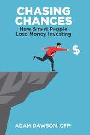 Chasing Chances: How Smart People Lose Money Investing de Adam Dawson Cfp